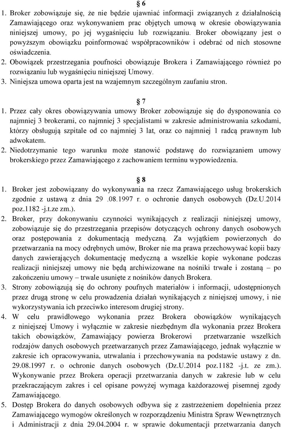 Obowiązek przestrzegania poufności obowiązuje Brokera i Zamawiającego również po rozwiązaniu lub wygaśnięciu niniejszej Umowy. 3. Niniejsza umowa oparta jest na wzajemnym szczególnym zaufaniu stron.