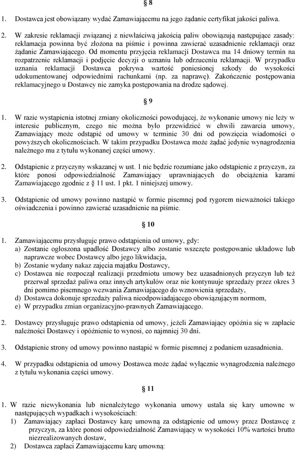 Zamawiającego. Od momentu przyjęcia reklamacji Dostawca ma 14 dniowy termin na rozpatrzenie reklamacji i podjęcie decyzji o uznaniu lub odrzuceniu reklamacji.