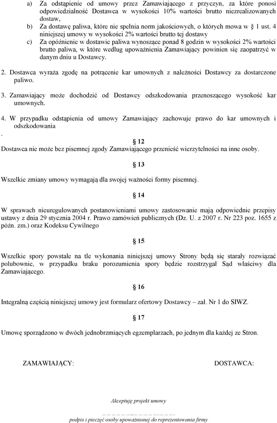 4 niniejszej umowy w wysokości 2% wartości brutto tej dostawy c) Za opóźnienie w dostawie paliwa wynoszące ponad 8 godzin w wysokości 2% wartości brutto paliwa, w które według upoważnienia