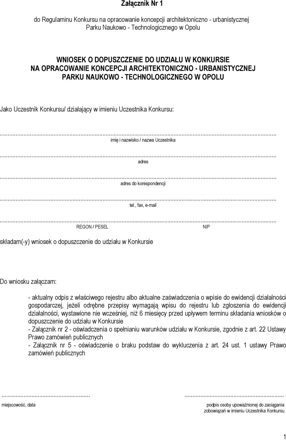 , fax, e-mail REGON / PESEL NIP składam(-y) wniosek o dopuszczenie do udziału w Konkursie Do wniosku załączam: - aktualny odpis z właściwego rejestru albo aktualne zaświadczenia o wpisie do ewidencji