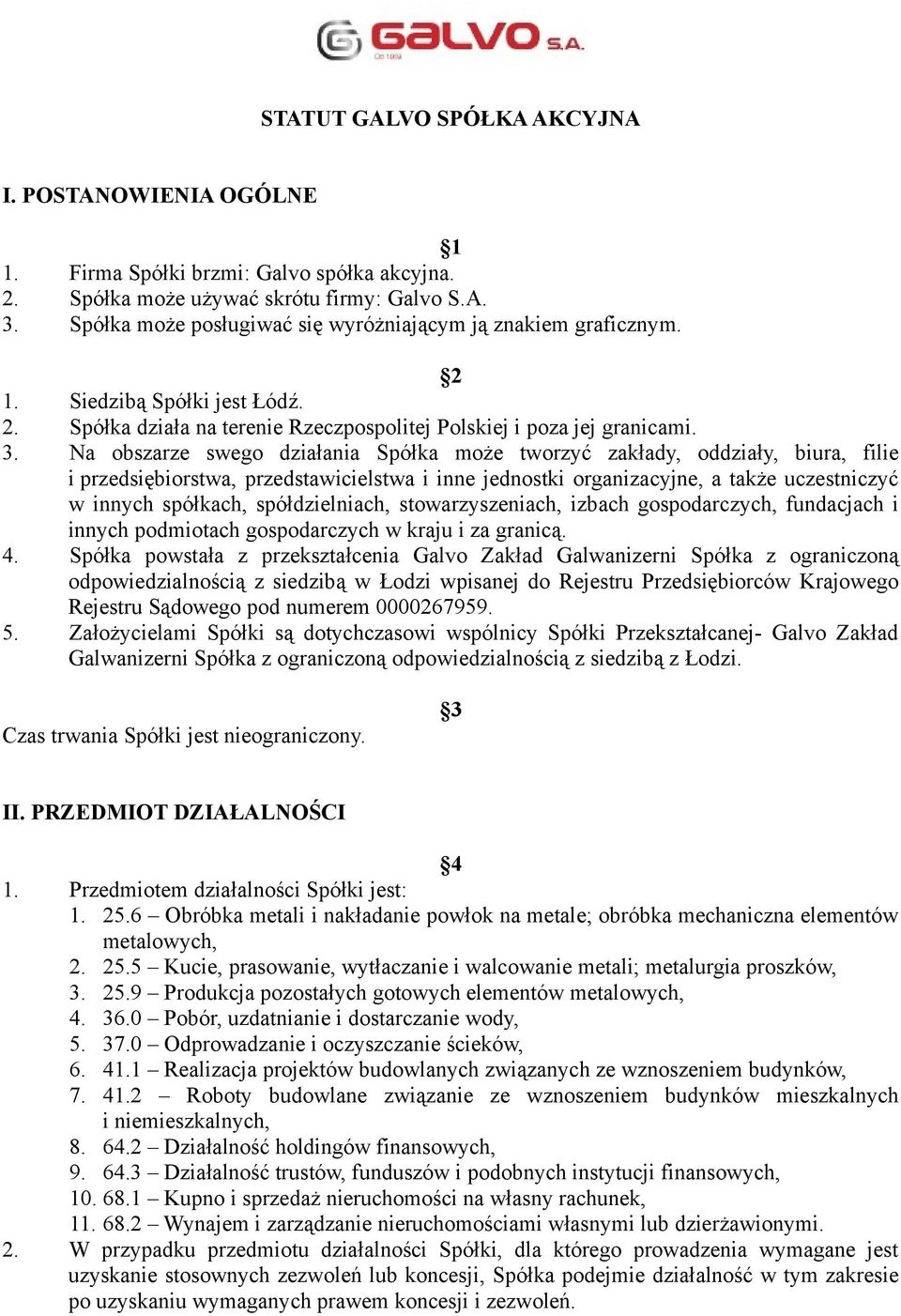 Na obszarze swego działania Spółka może tworzyć zakłady, oddziały, biura, filie i przedsiębiorstwa, przedstawicielstwa i inne jednostki organizacyjne, a także uczestniczyć w innych spółkach,
