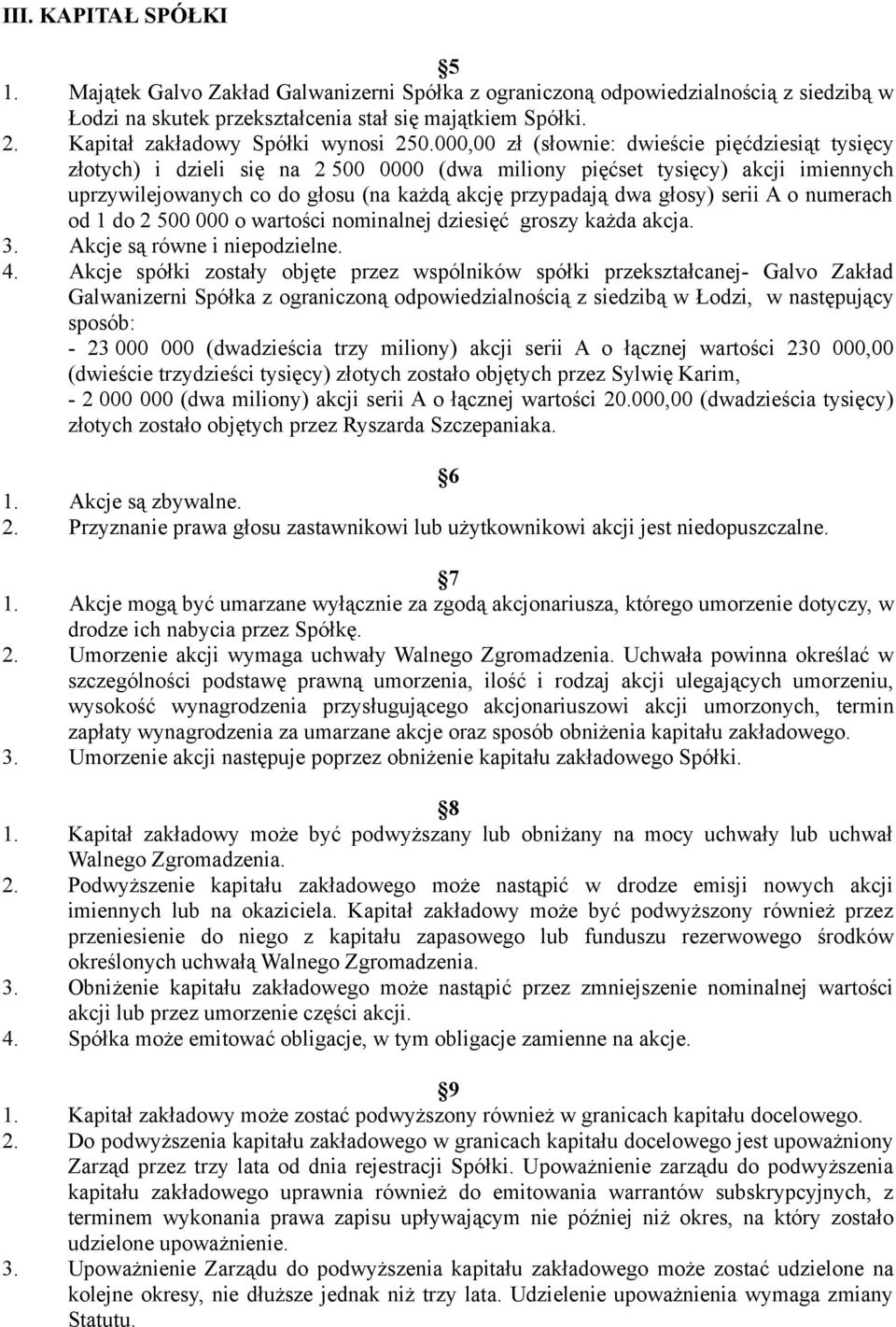 000,00 zł (słownie: dwieście pięćdziesiąt tysięcy złotych) i dzieli się na 2 500 0000 (dwa miliony pięćset tysięcy) akcji imiennych uprzywilejowanych co do głosu (na każdą akcję przypadają dwa głosy)