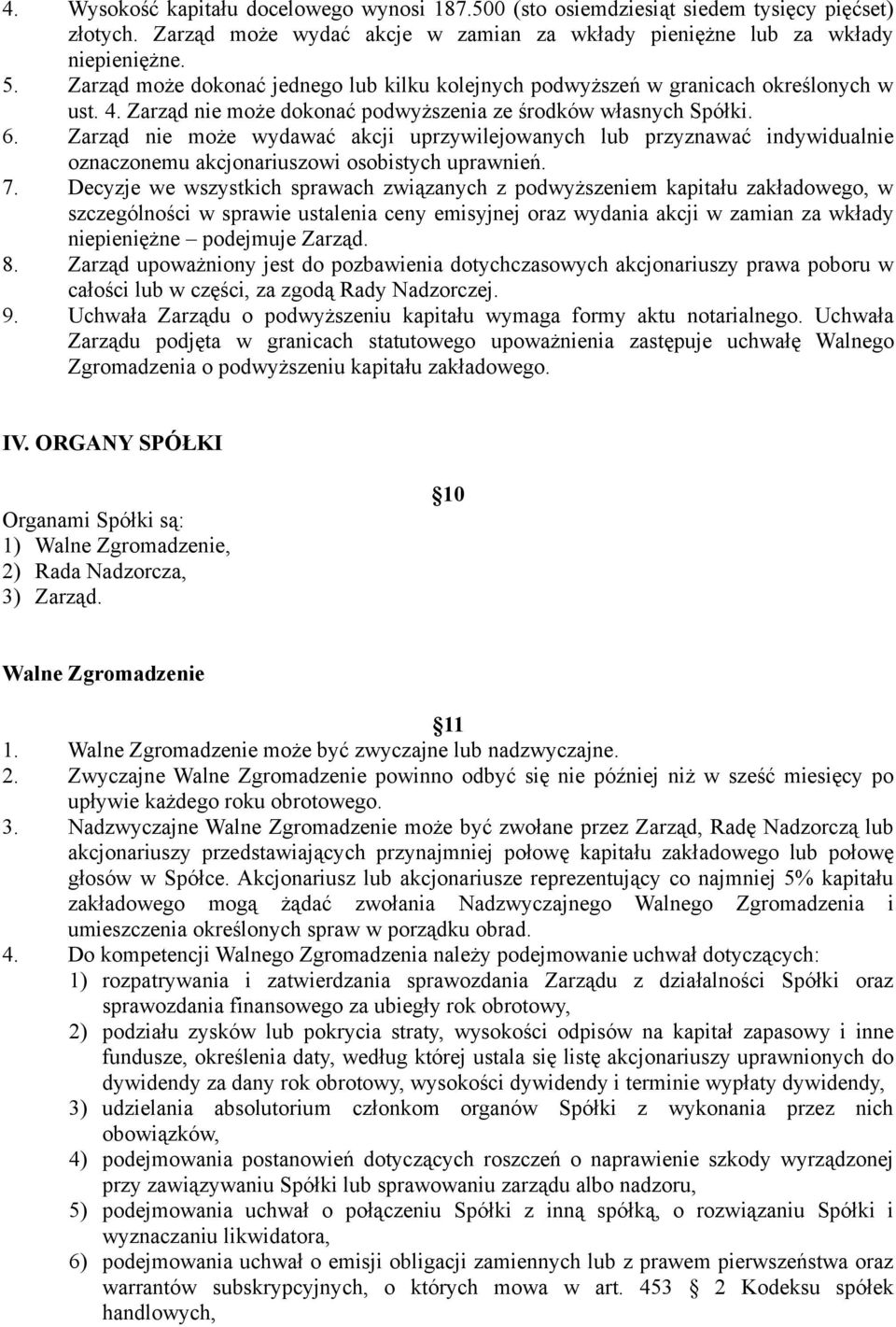 Zarząd nie może wydawać akcji uprzywilejowanych lub przyznawać indywidualnie oznaczonemu akcjonariuszowi osobistych uprawnień. 7.