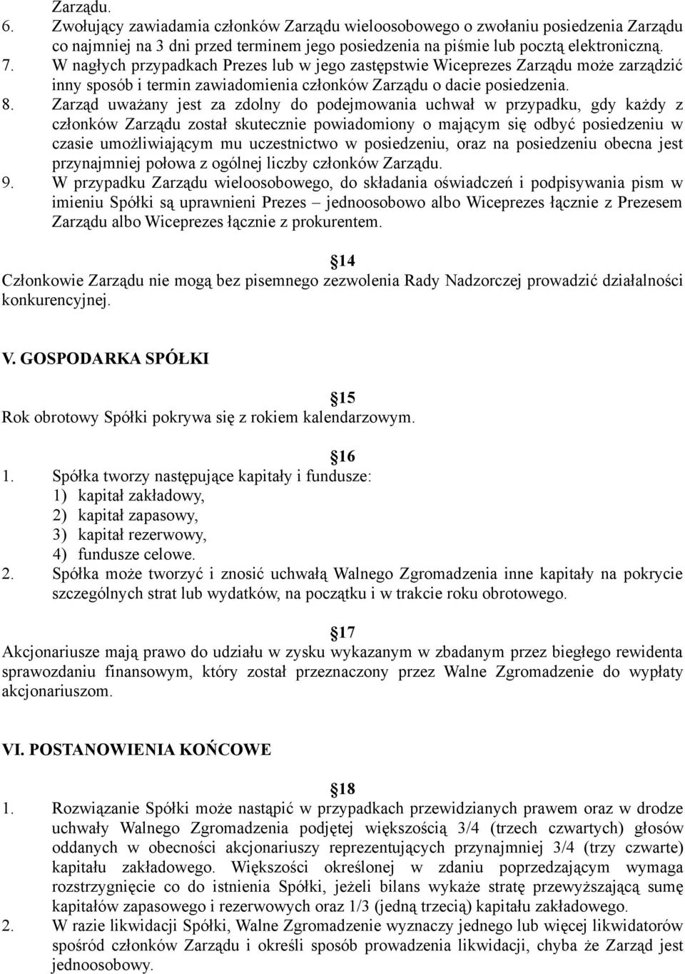Zarząd uważany jest za zdolny do podejmowania uchwał w przypadku, gdy każdy z członków Zarządu został skutecznie powiadomiony o mającym się odbyć posiedzeniu w czasie umożliwiającym mu uczestnictwo w