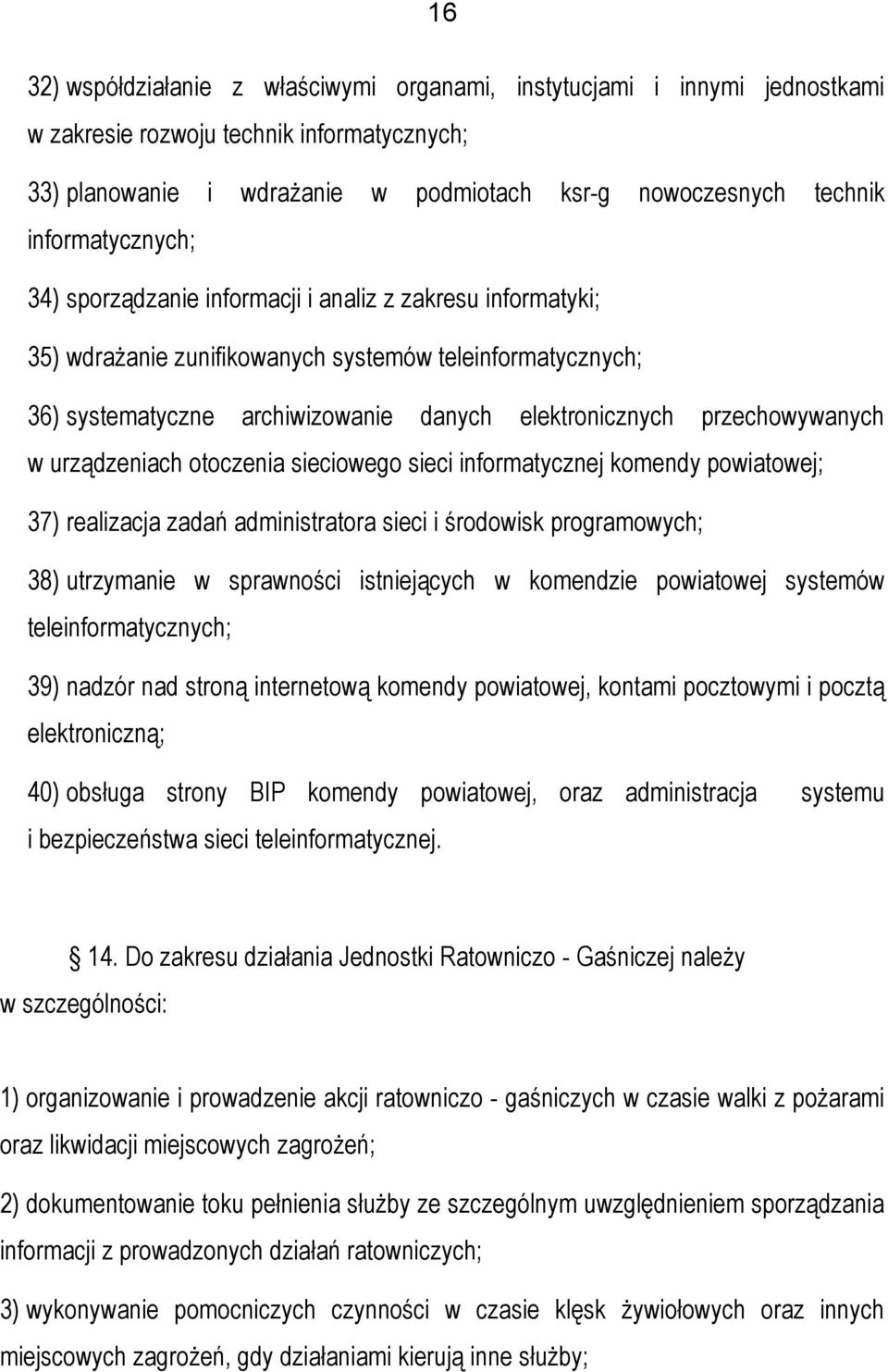 przechowywanych w urządzeniach otoczenia sieciowego sieci informatycznej komendy powiatowej; 37) realizacja zadań administratora sieci i środowisk programowych; 38) utrzymanie w sprawności