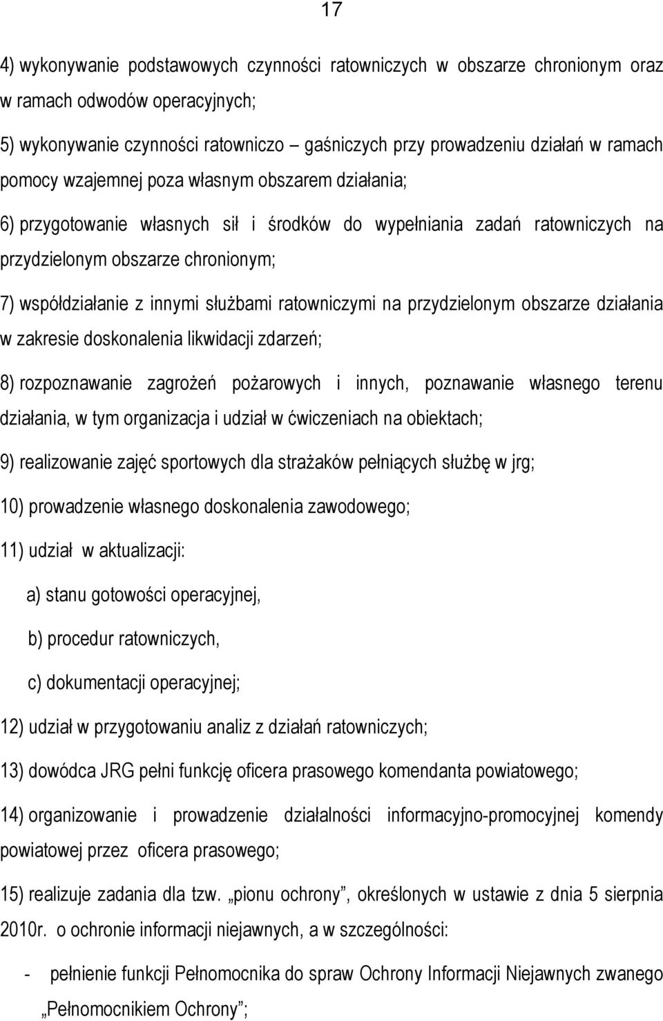 ratowniczymi na przydzielonym obszarze działania w zakresie doskonalenia likwidacji zdarzeń; 8) rozpoznawanie zagrożeń pożarowych i innych, poznawanie własnego terenu działania, w tym organizacja i