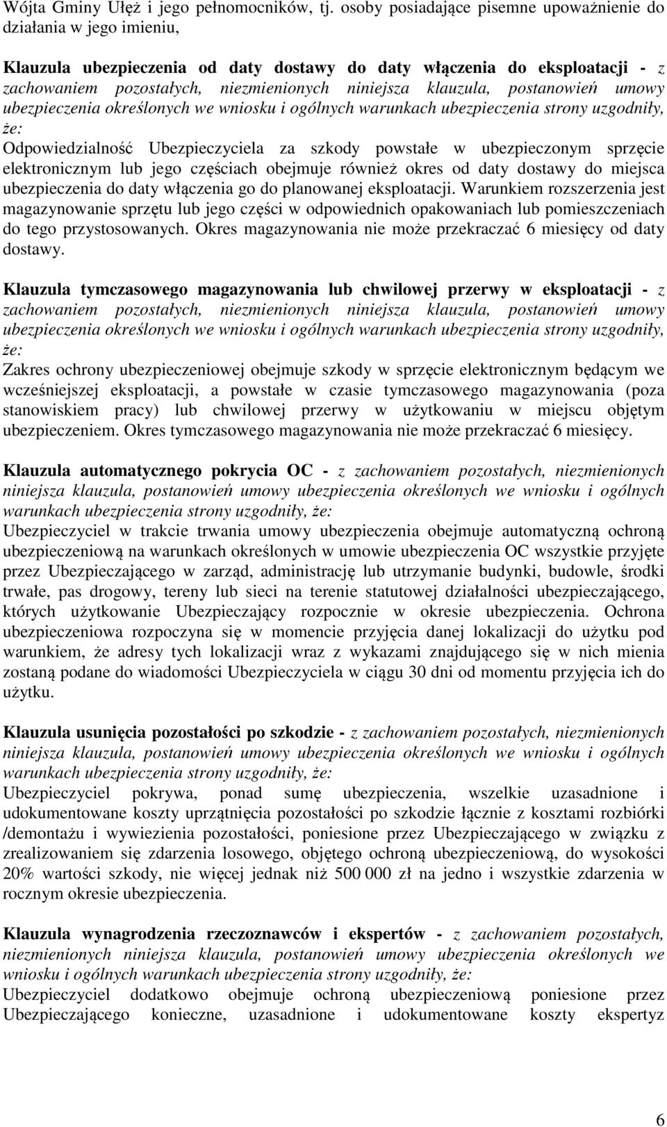 klauzula, postanowień umowy ubezpieczenia określonych we wniosku i ogólnych warunkach ubezpieczenia strony uzgodniły, że: Odpowiedzialność Ubezpieczyciela za szkody powstałe w ubezpieczonym sprzęcie