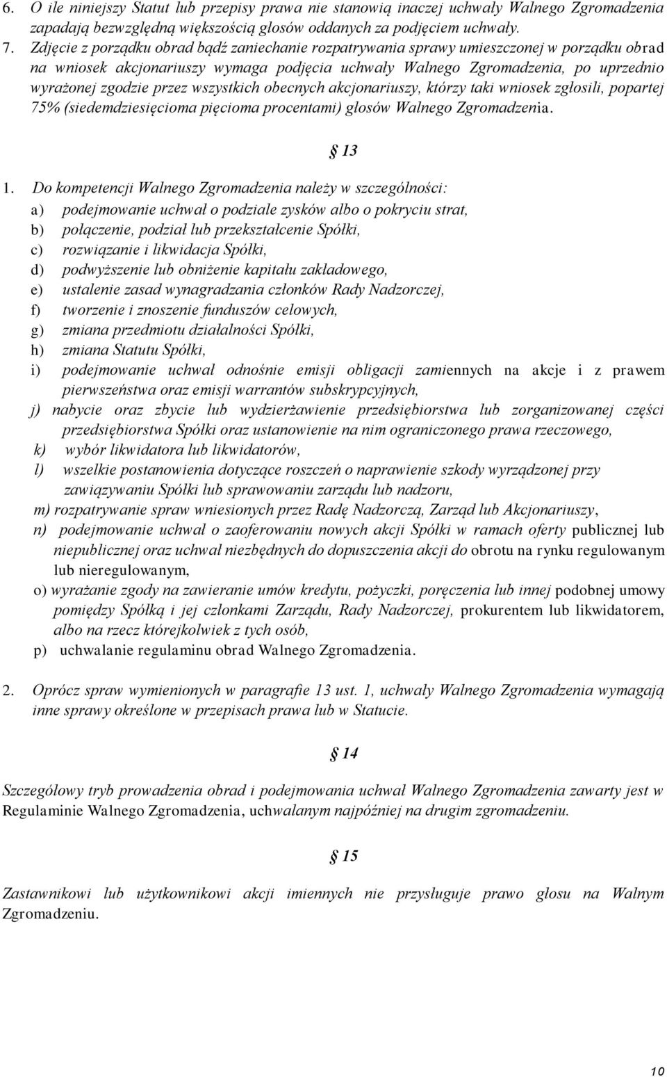 przez wszystkich obecnych akcjonariuszy, którzy taki wniosek zgłosili, popartej 75% (siedemdziesięcioma pięcioma procentami) głosów Walnego Zgromadzenia. 13 1.