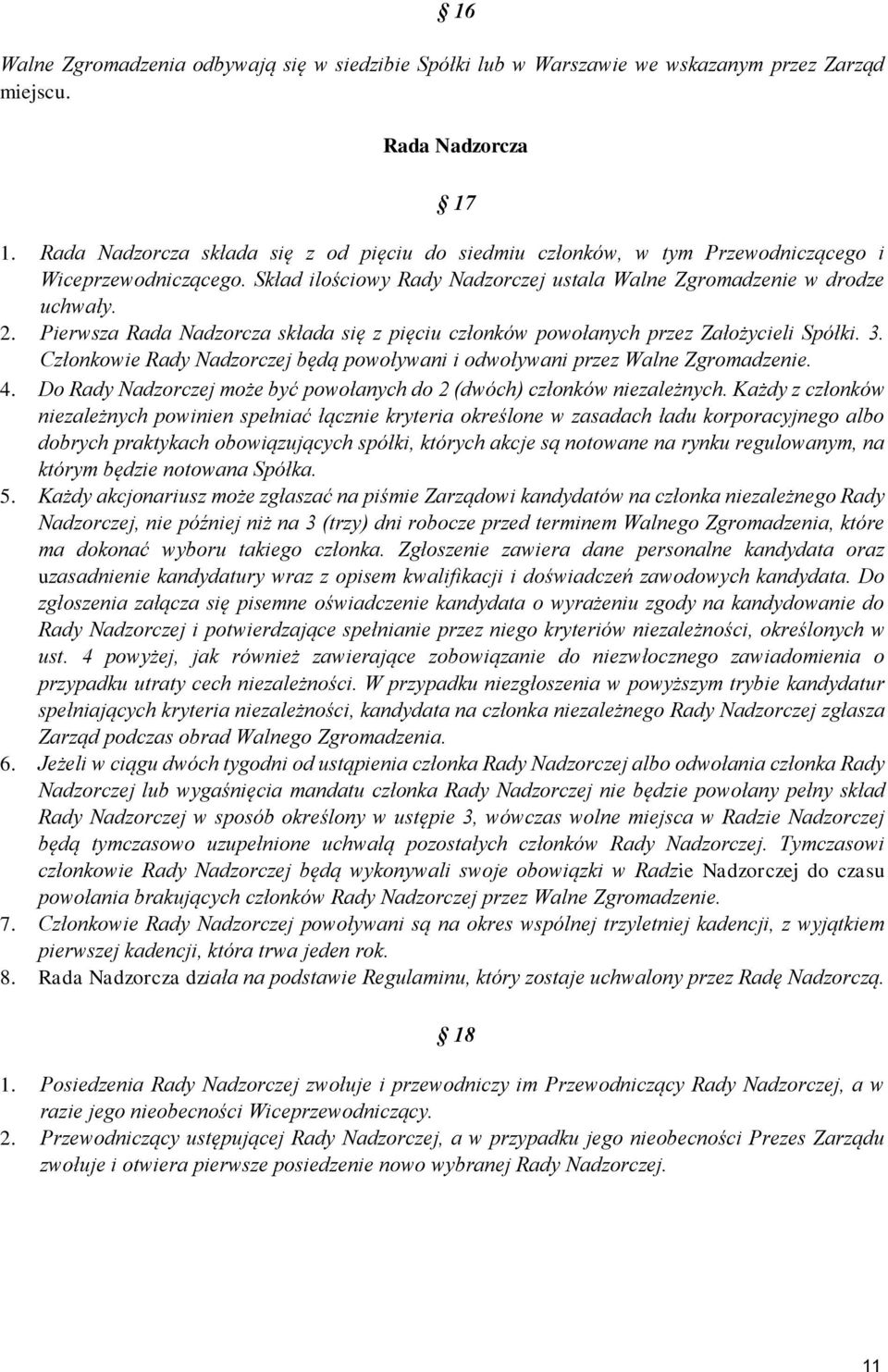Pierwsza Rada Nadzorcza składa się z pięciu członków powołanych przez Założycieli Spółki. 3. Członkowie Rady Nadzorczej będą powoływani i odwoływani przez Walne Zgromadzenie. 4.