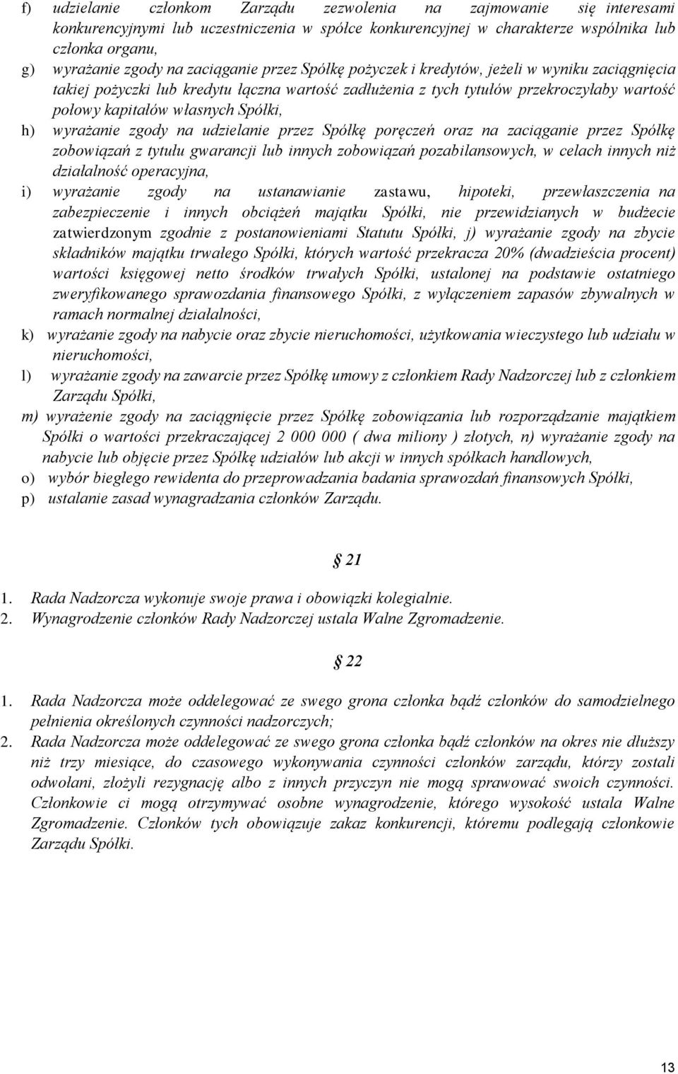 h) wyrażanie zgody na udzielanie przez Spółkę poręczeń oraz na zaciąganie przez Spółkę zobowiązań z tytułu gwarancji lub innych zobowiązań pozabilansowych, w celach innych niż działalność operacyjna,