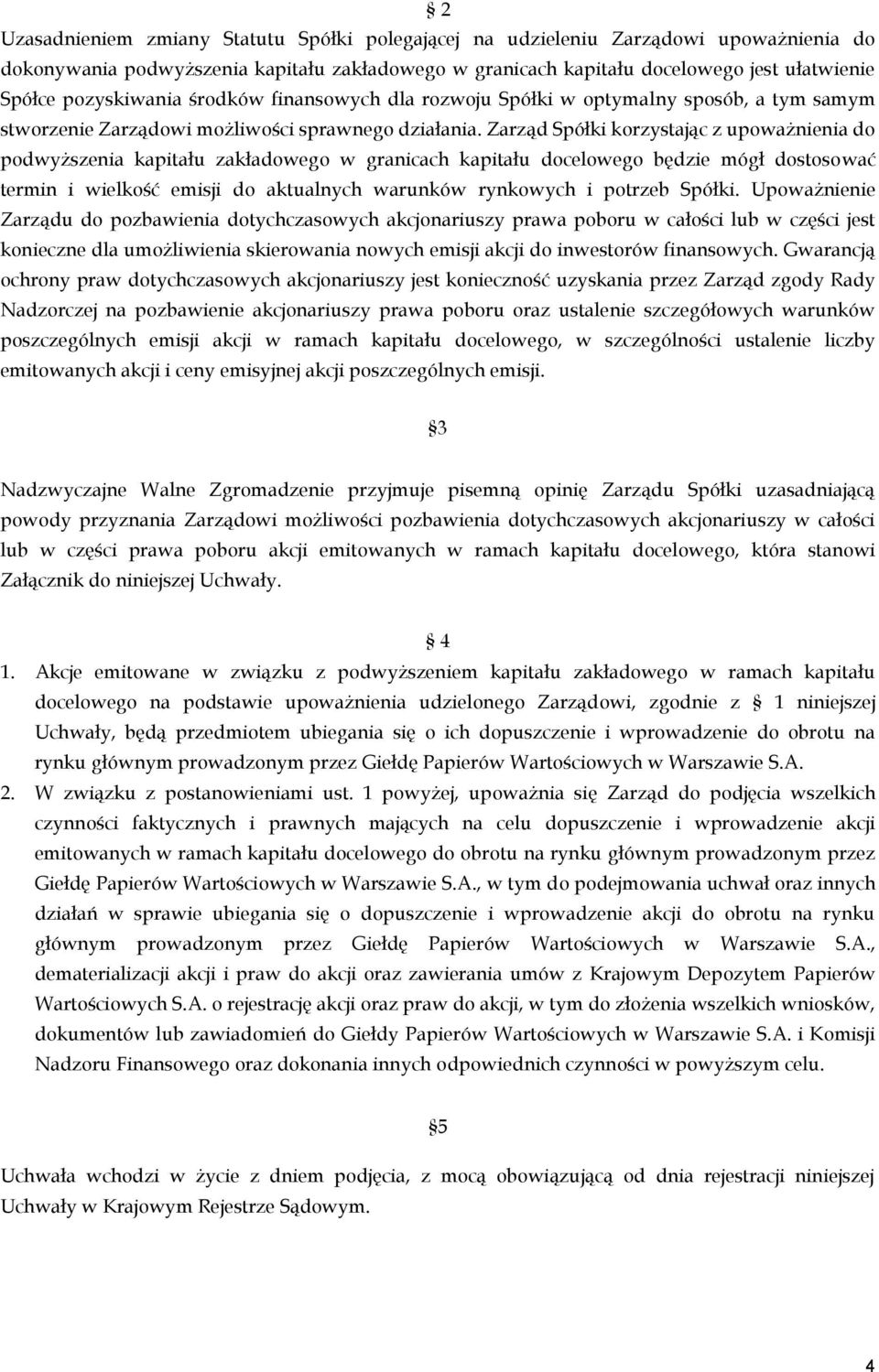 Zarząd Spółki korzystając z upoważnienia do podwyższenia kapitału zakładowego w granicach kapitału docelowego będzie mógł dostosować termin i wielkość emisji do aktualnych warunków rynkowych i