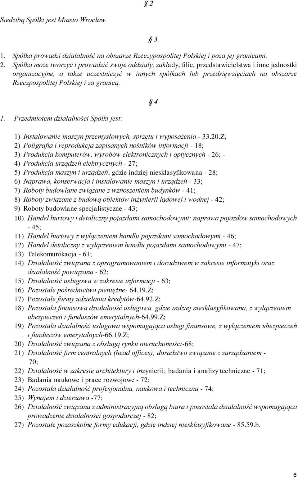 Rzeczpospolitej Polskiej i za granicą. 1. Przedmiotem działalności Spółki jest: 4 1) Instalowanie maszyn przemysłowych, sprzętu i wyposażenia - 33.20.
