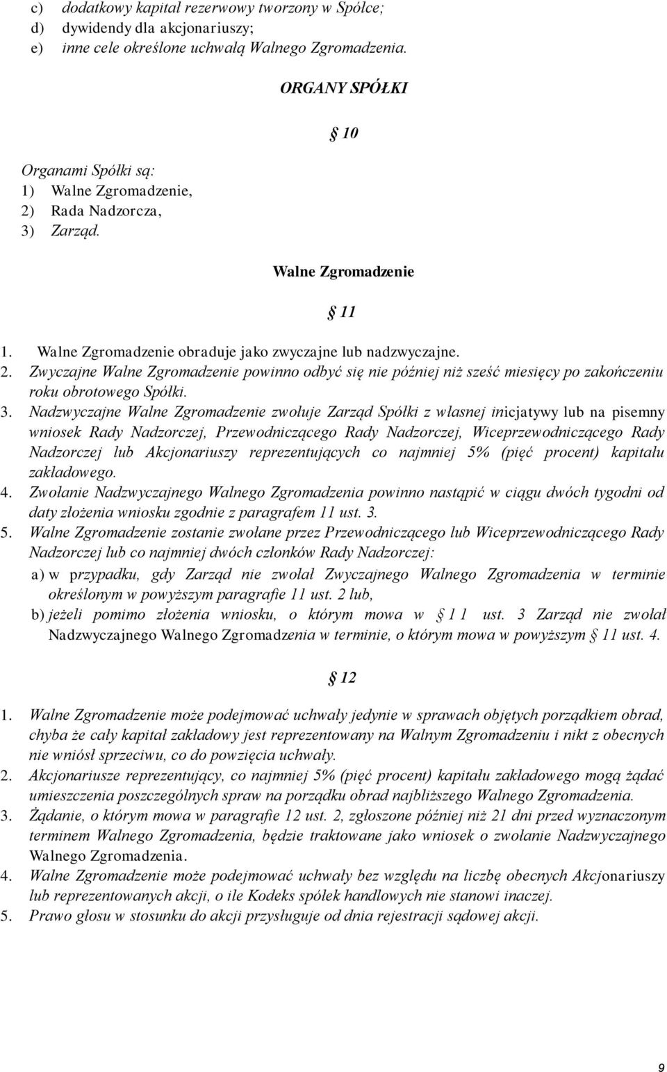 3. Nadzwyczajne Walne Zgromadzenie zwołuje Zarząd Spółki z własnej inicjatywy lub na pisemny wniosek Rady Nadzorczej, Przewodniczącego Rady Nadzorczej, Wiceprzewodniczącego Rady Nadzorczej lub