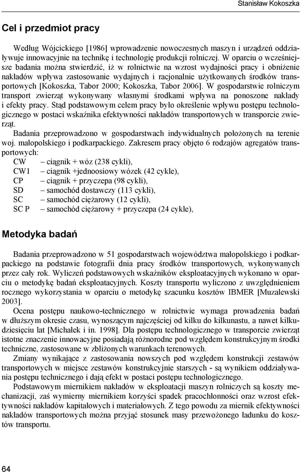 [Kokoszka, Tabor 2000; Kokoszka, Tabor 2006]. W gospodarstwie rolniczym transport zwierząt wykonywany własnymi środkami wpływa na ponoszone nakłady i efekty pracy.