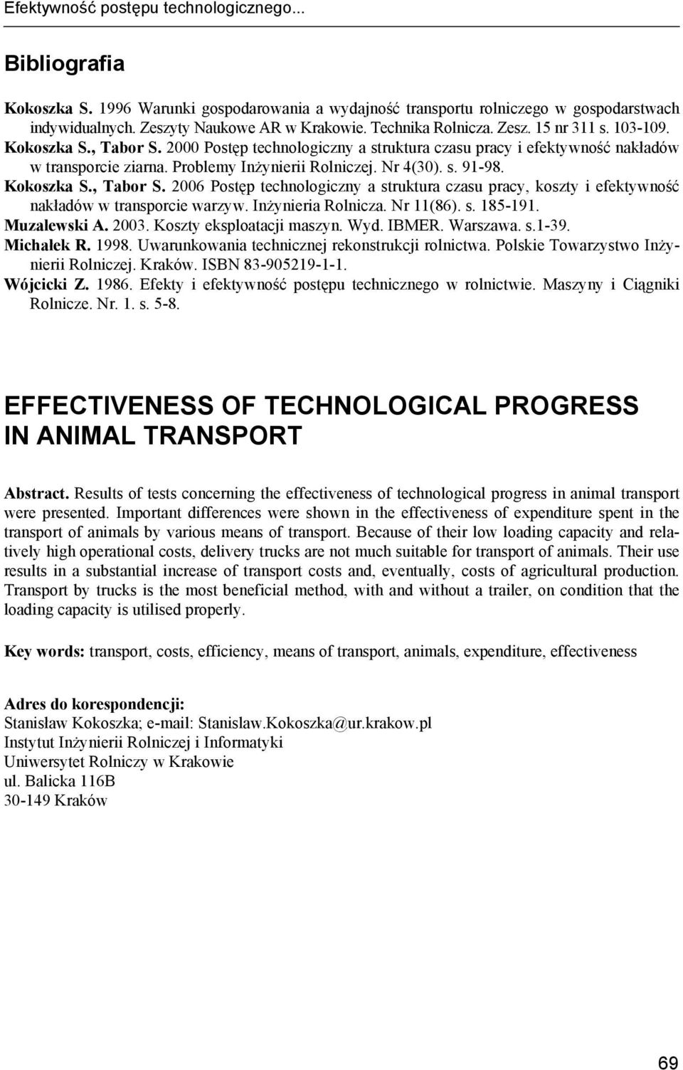 Nr 4(30). s. 91-98. Kokoszka S., Tabor S. 2006 Postęp technologiczny a struktura czasu pracy, koszty i efektywność nakładów w transporcie warzyw. Inżynieria Rolnicza. Nr 11(86). s. 185-191.