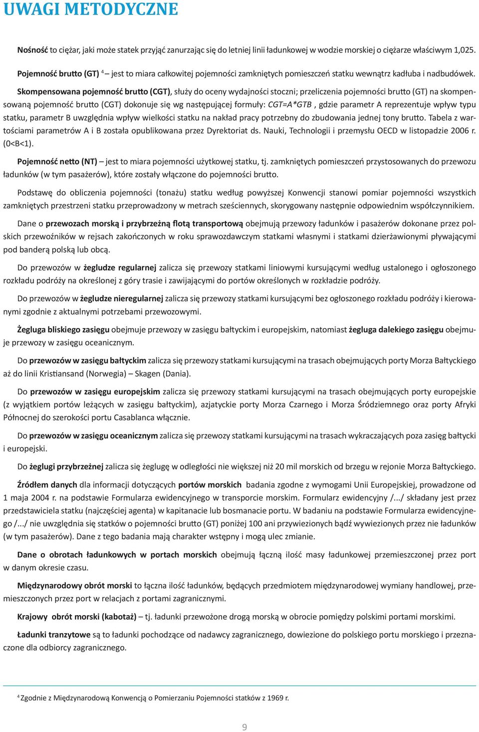 Skompensowana pojemność brutto (CGT), służy do oceny wydajności stoczni; przeliczenia pojemności brutto (GT) na skompensowaną pojemność brutto (CGT) dokonuje się wg następującej formuły: CGT=A*GTB,