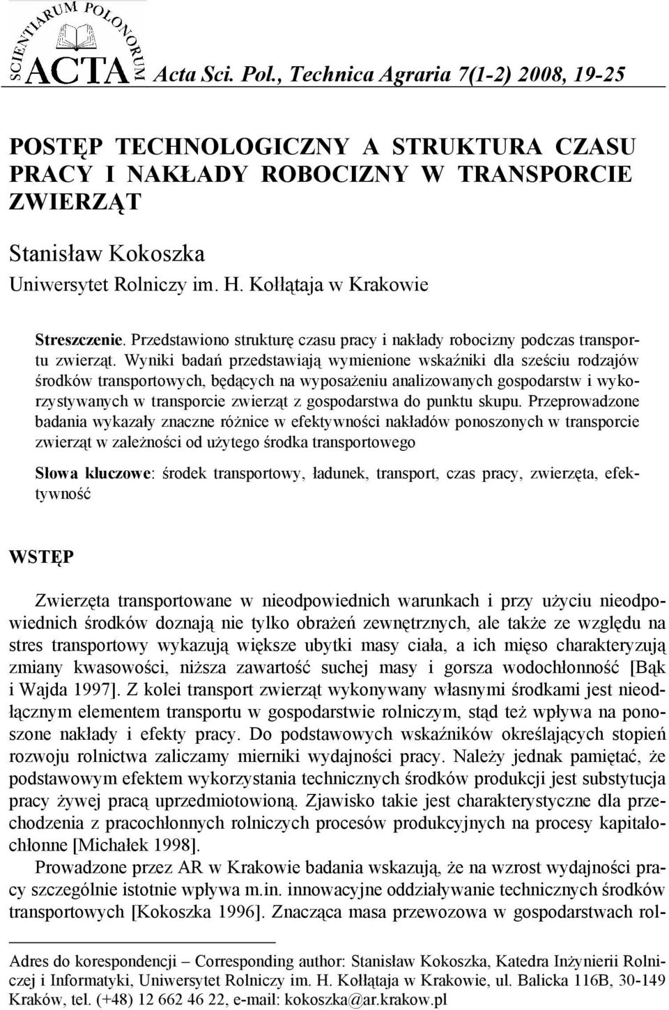 Wyniki badań przedstawiają wymienione wskaźniki dla sześciu rodzajów środków transportowych, będących na wyposażeniu analizowanych gospodarstw i wykorzystywanych w transporcie zwierząt z gospodarstwa