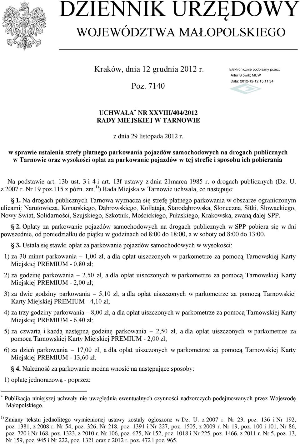 art. 13b ust. 3 i 4 i art. 13f ustawy z dnia 21marca 1985 r. o drogach publicznych (Dz. U. z 2007 r. Nr 19 poz.115 z późn. zm. 1) ) Rada Miejska w Tarnowie uchwala, co następuje: 1.