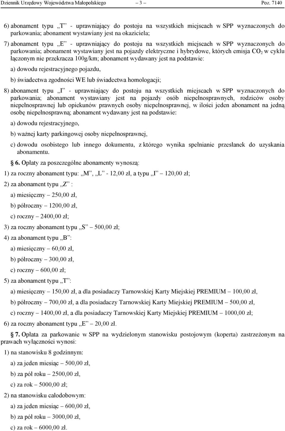 wszystkich miejscach w SPP wyznaczonych do parkowania; abonament wystawiany jest na pojazdy elektryczne i hybrydowe, których emisja CO 2 w cyklu łączonym nie przekracza 100g/km; abonament wydawany