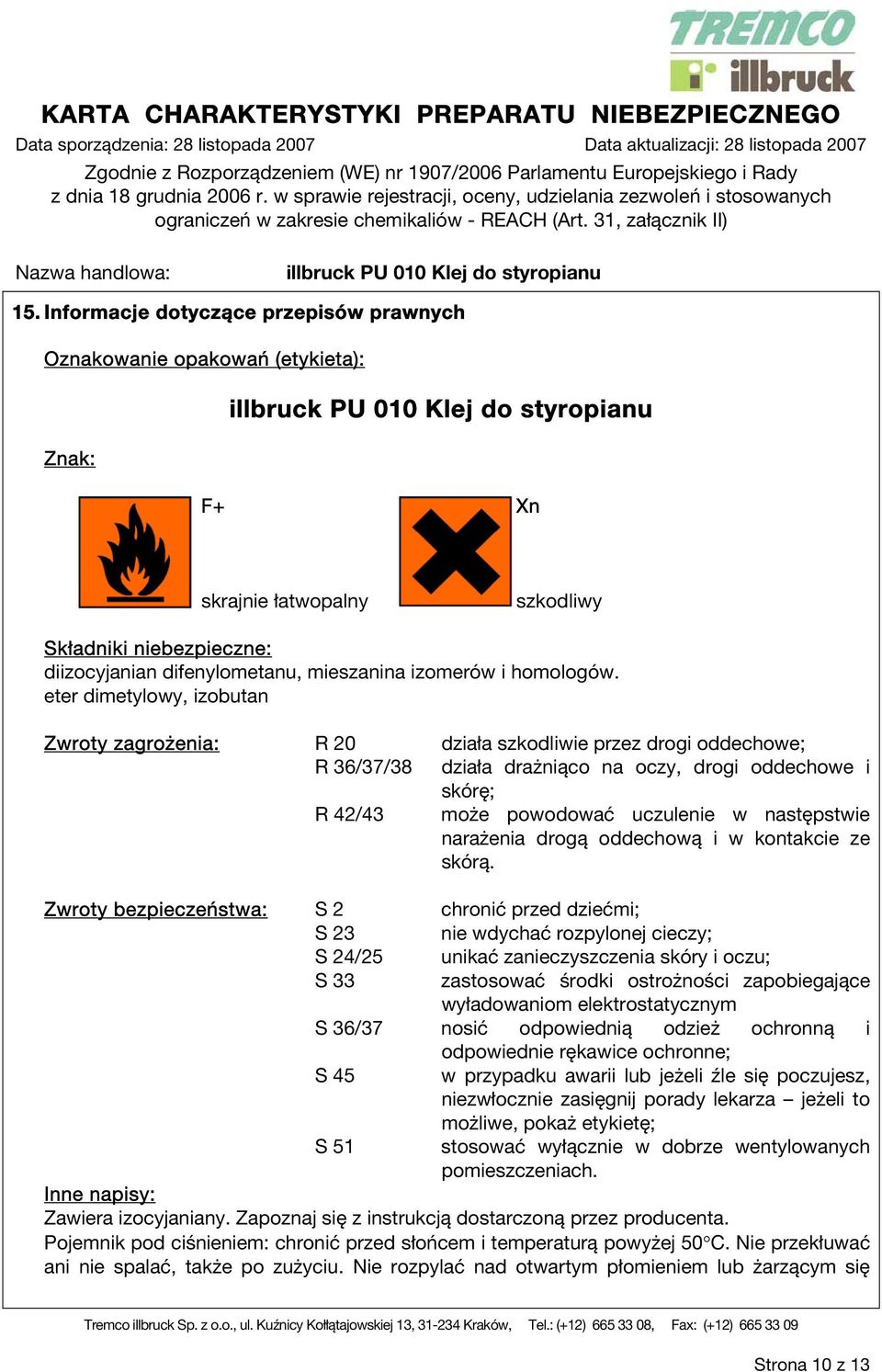 eter dimetylowy, izobutan Zwroty zagrożenia: R 20 działa szkodliwie przez drogi oddechowe; R 36/37/38 działa drażniąco na oczy, drogi oddechowe i skórę; R 42/43 może powodować uczulenie w następstwie
