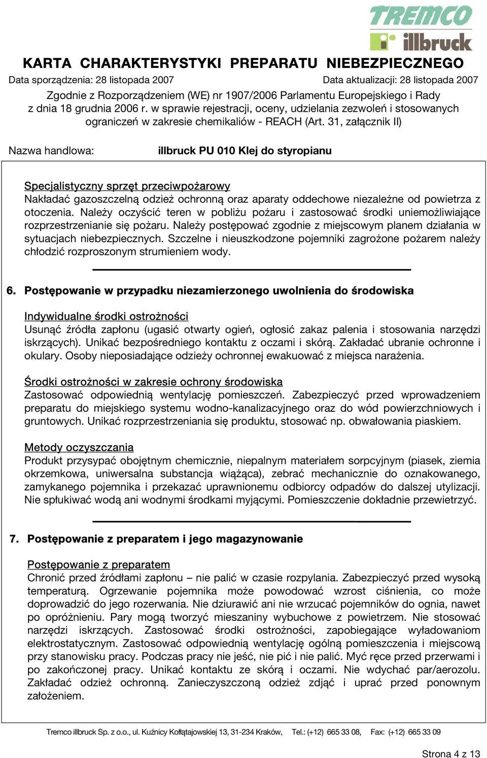 Szczelne i nieuszkodzone pojemniki zagrożone pożarem należy chłodzić rozproszonym strumieniem wody. 6.