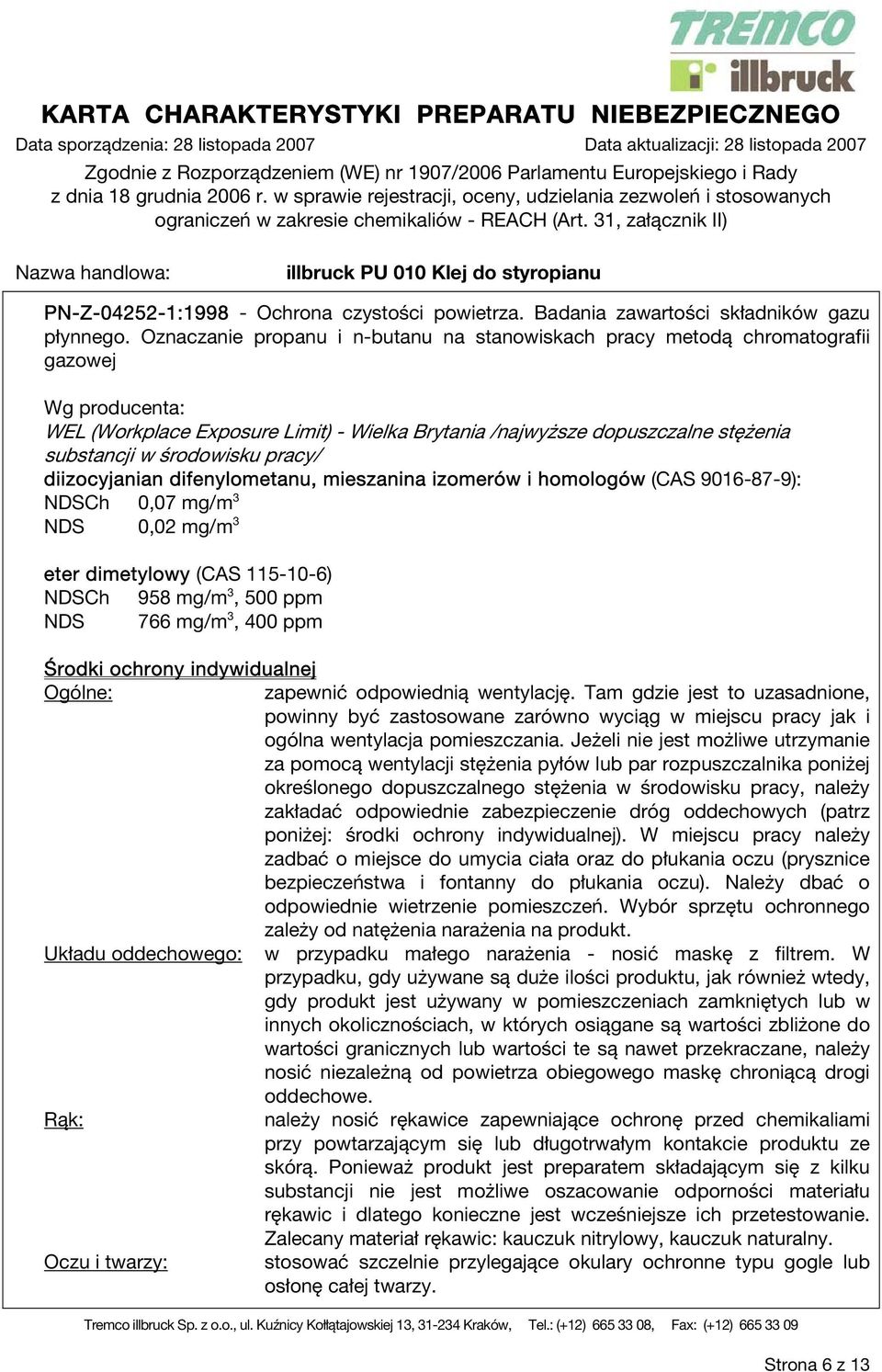 środowisku pracy/ diizocyjanian difenylometanu, mieszanina izomerów i homologów (CAS 9016-87-9): NDSCh 0,07 mg/m 3 NDS 0,02 mg/m 3 eter dimetylowy (CAS 115-10-6) NDSCh 958 mg/m 3, 500 ppm NDS 766
