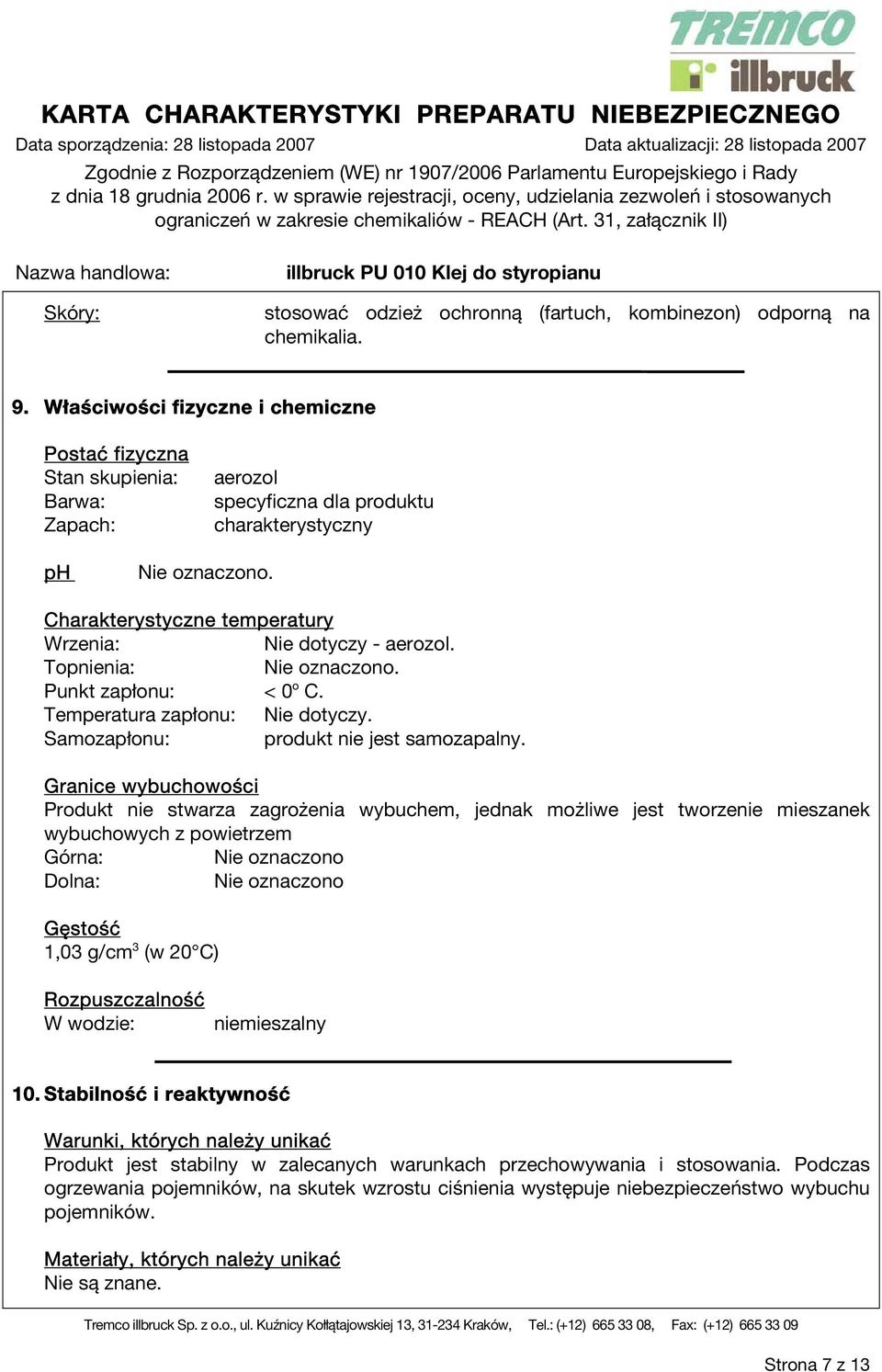 Charakterystyczne temperatury Wrzenia: Nie dotyczy - aerozol. Topnienia: Nie oznaczono. Punkt zapłonu: < 0 o C. Temperatura zapłonu: Nie dotyczy. Samozapłonu: produkt nie jest samozapalny.