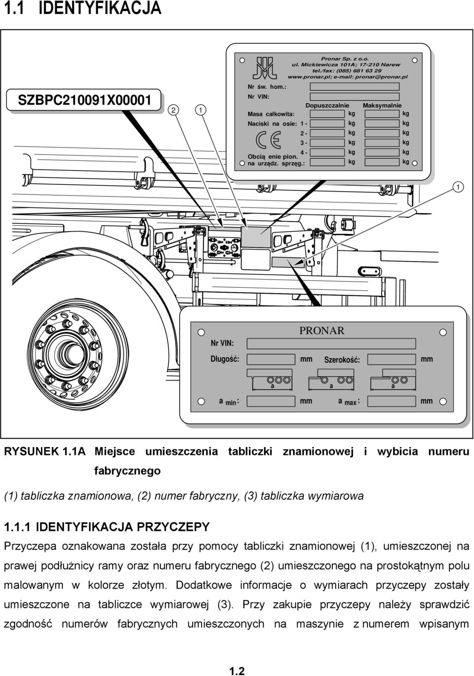 : kg kg kg kg kg Maksymalnie kg kg kg kg kg kg 1 Nr VIN: Długość: PRONAR mm Szerokość: mm a a a min : mm a max : a mm RYSUNEK 1.