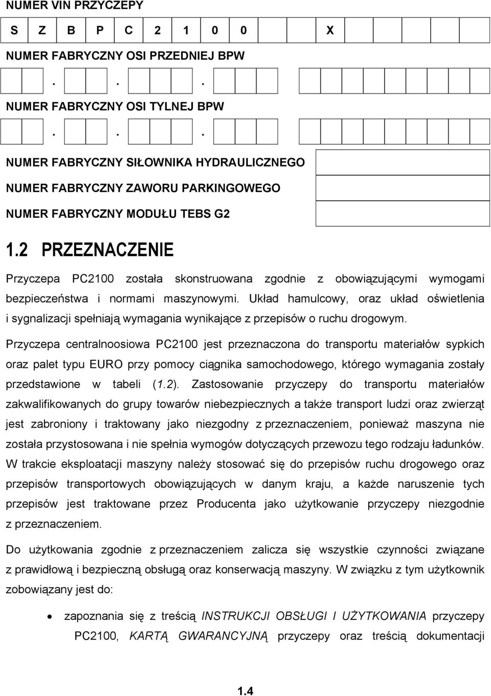 2 PRZEZNACZENIE Przyczepa PC2100 została skonstruowana zgodnie z obowiązującymi wymogami bezpieczeństwa i normami maszynowymi.