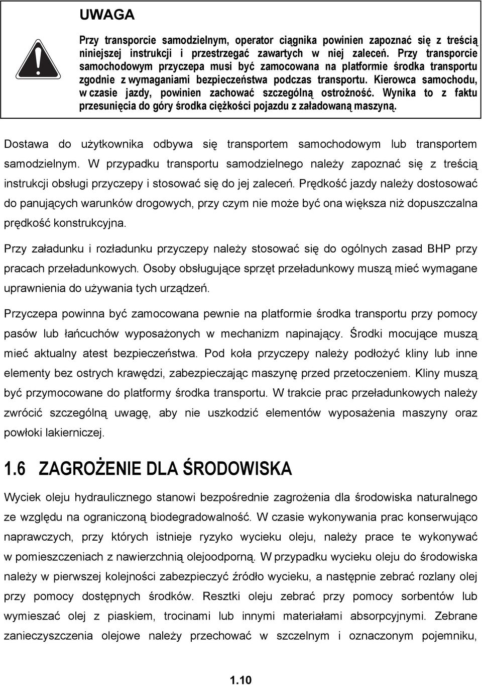 Kierowca samochodu, w czasie jazdy, powinien zachować szczególną ostrożność. Wynika to z faktu przesunięcia do góry środka ciężkości pojazdu z załadowaną maszyną.
