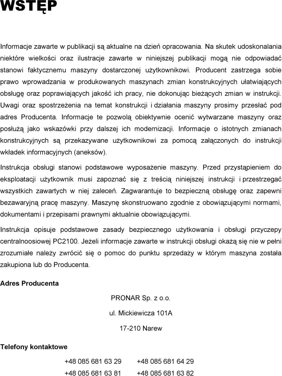 Producent zastrzega sobie prawo wprowadzania w produkowanych maszynach zmian konstrukcyjnych ułatwiających obsługę oraz poprawiających jakość ich pracy, nie dokonując bieżących zmian w instrukcji.