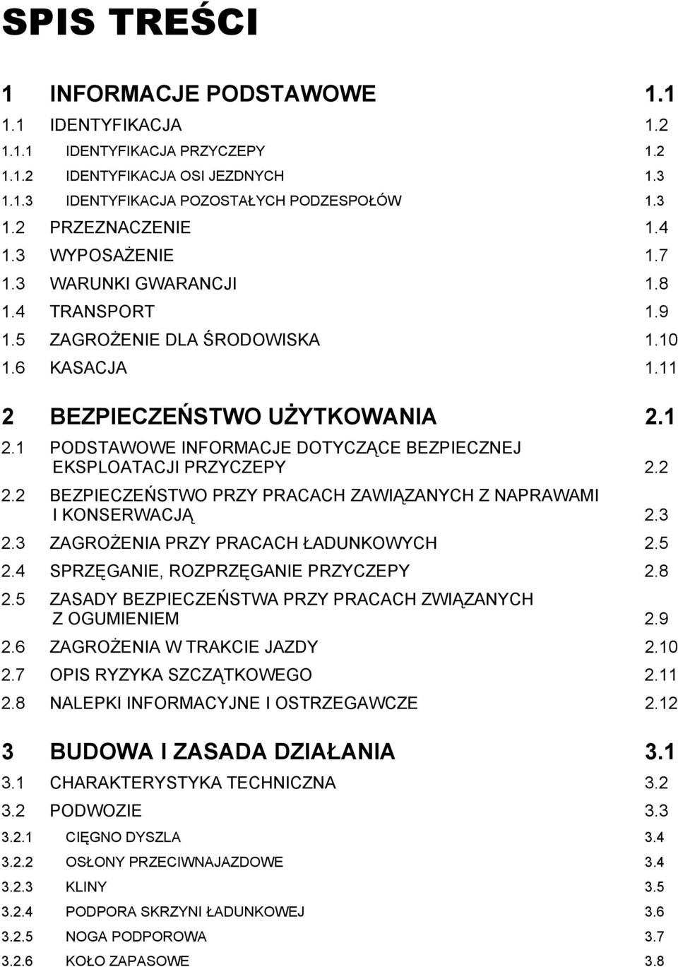 2 2.2 BEZPIECZEŃSTWO PRZY PRACACH ZAWIĄZANYCH Z NAPRAWAMI I KONSERWACJĄ 2.3 2.3 ZAGROŻENIA PRZY PRACACH ŁADUNKOWYCH 2.5 2.4 SPRZĘGANIE, ROZPRZĘGANIE PRZYCZEPY 2.8 2.