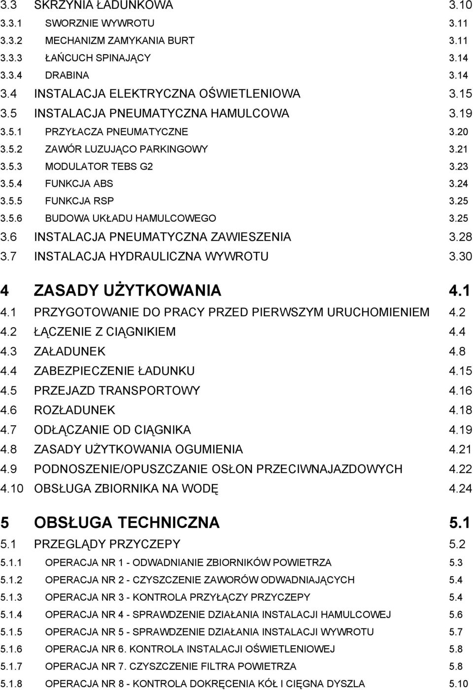 25 3.6 INSTALACJA PNEUMATYCZNA ZAWIESZENIA 3.28 3.7 INSTALACJA HYDRAULICZNA WYWROTU 3.30 4 ZASADY UŻYTKOWANIA 4.1 4.1 PRZYGOTOWANIE DO PRACY PRZED PIERWSZYM URUCHOMIENIEM 4.2 4.