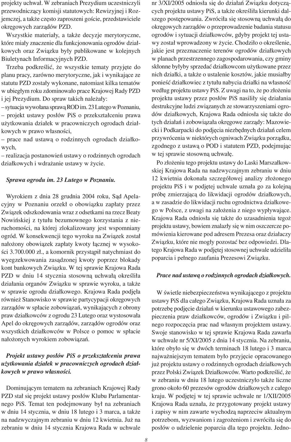 Trzeba podkreślić, że wszystkie tematy przyjęte do planu pracy, zarówno merytoryczne, jak i wynikające ze statutu PZD zostały wykonane, natomiast kilka tematów w ubiegłym roku zdominowało prace