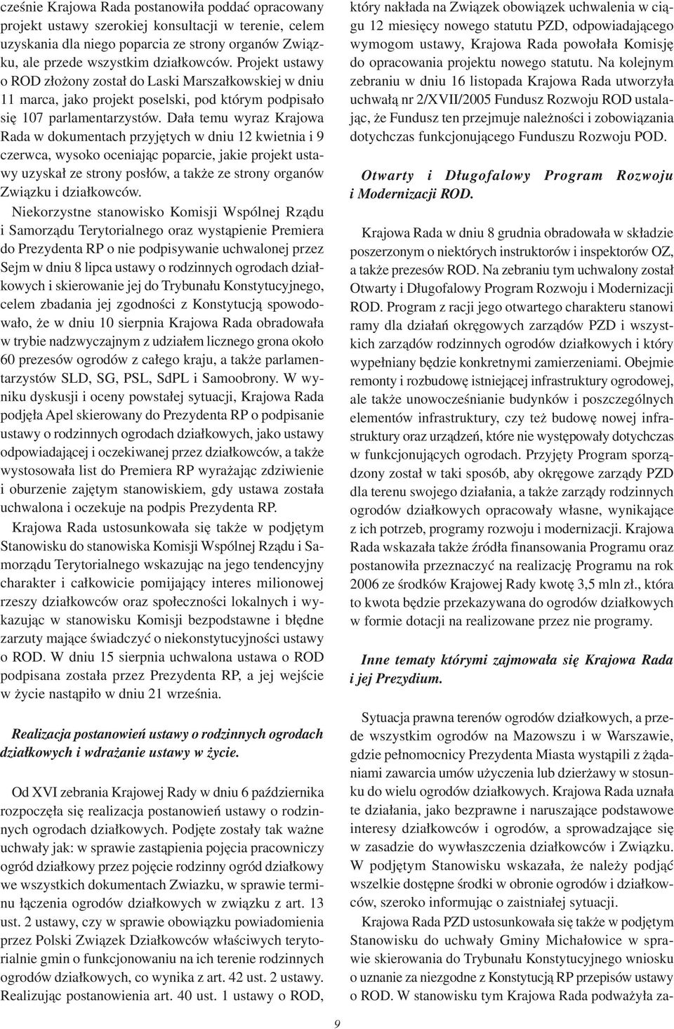 Dała temu wyraz Krajowa Rada w dokumentach przyjętych w dniu 2 kwietnia i 9 czerwca, wysoko oceniając poparcie, jakie projekt ustawy uzyskał ze strony posłów, a także ze strony organów Związku i