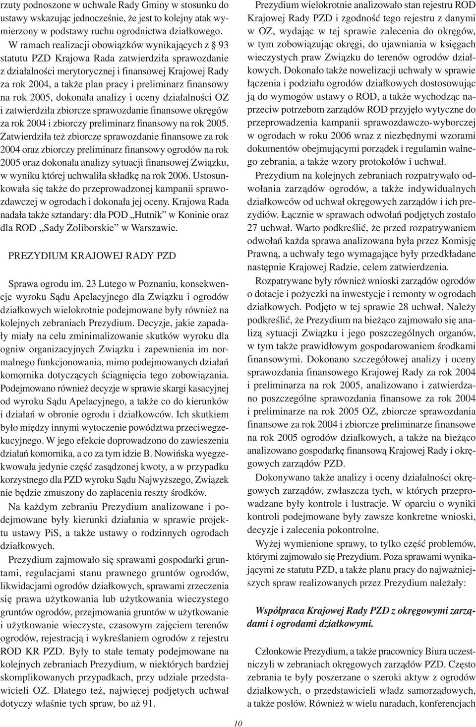 preliminarz finansowy na rok 2005, dokonała analizy i oceny działalności OZ i zatwierdziła zbiorcze sprawozdanie finansowe okręgów za rok 2004 i zbiorczy preliminarz finansowy na rok 2005.