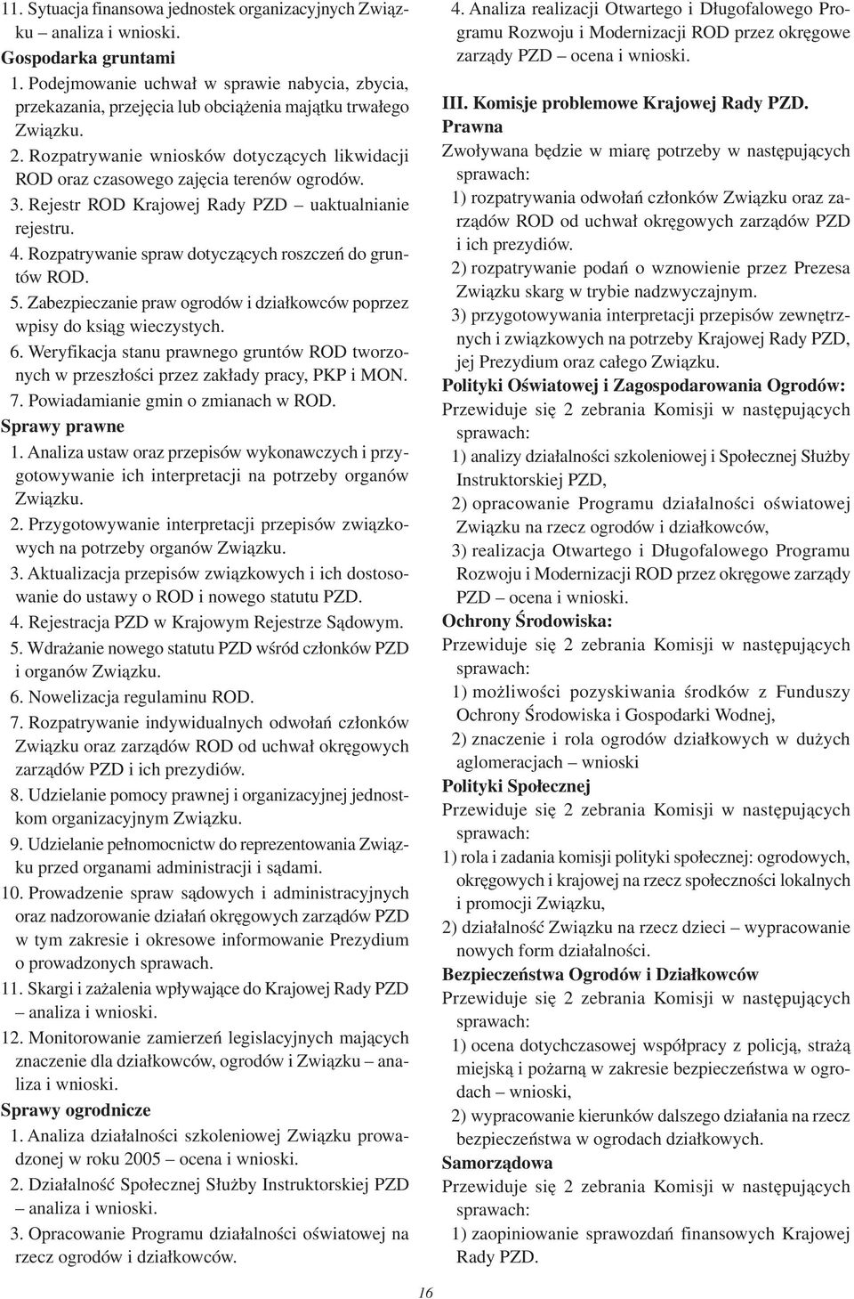 3. Rejestr Krajowej Rady PZD uaktualnianie rejestru. 4. Rozpatrywanie spraw dotyczących roszczeń do gruntów. 5. Zabezpieczanie praw ogrodów i działkowców poprzez wpisy do ksiąg wieczystych. 6.