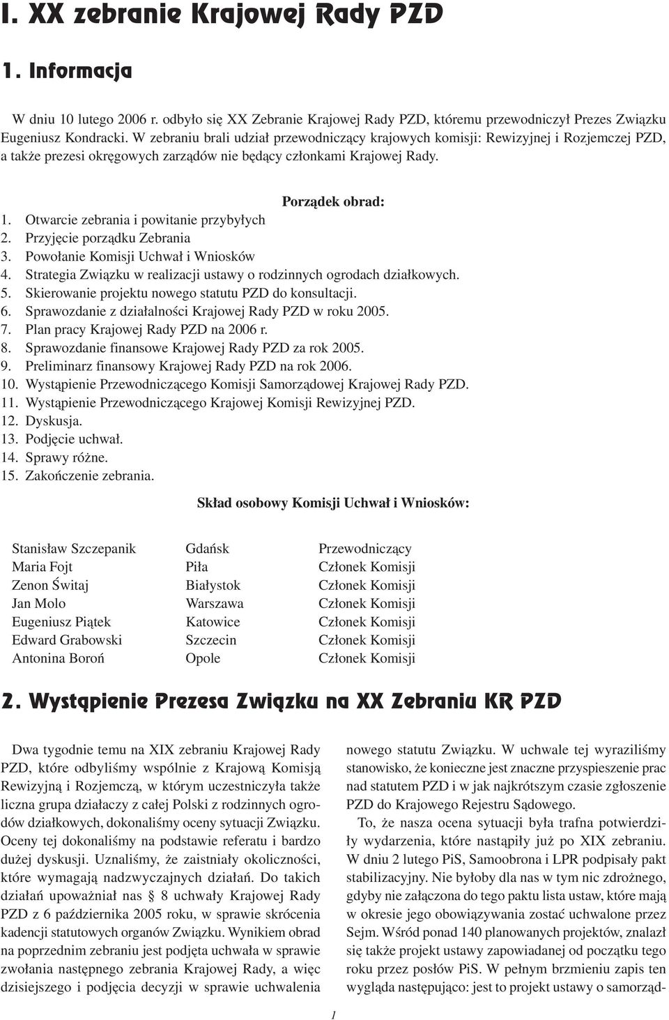 Otwarcie zebrania i powitanie przybyłych 2. Przyjęcie porządku Zebrania 3. Powołanie Komisji Uchwał i Wniosków 4. Strategia Związku w realizacji ustawy o rodzinnych ogrodach działkowych. 5.