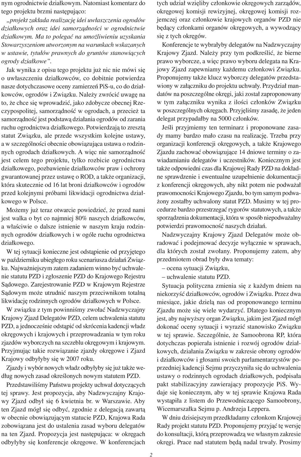 Jak wynika z opisu tego projektu już nic nie mówi się o uwłaszczeniu działkowców, co dobitnie potwierdza nasze dotychczasowe oceny zamierzeń PiS u, co do działkowców, ogrodów i Związku.