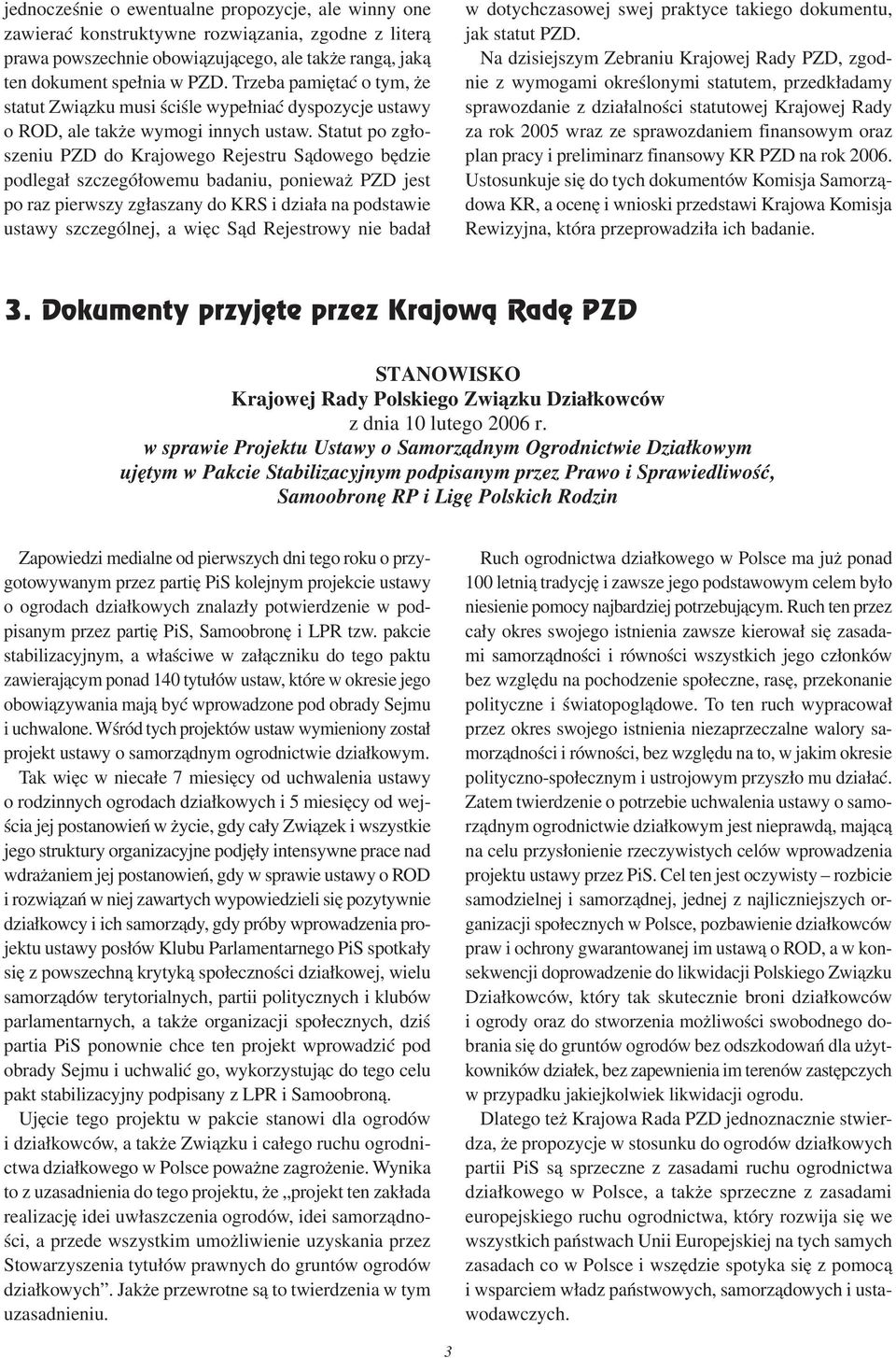 Statut po zgłoszeniu PZD do Krajowego Rejestru Sądowego będzie podlegał szczegółowemu badaniu, ponieważ PZD jest po raz pierwszy zgłaszany do KRS i działa na podstawie ustawy szczególnej, a więc Sąd