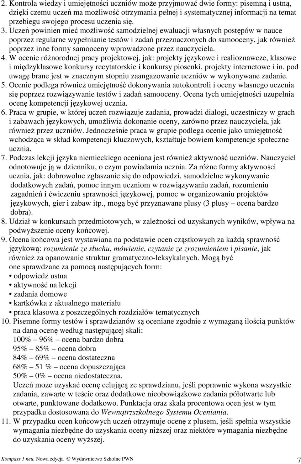 Uczeń powinien mieć możliwość samodzielnej ewaluacji własnych postępów w nauce poprzez regularne wypełnianie testów i zadań przeznaczonych do samooceny, jak również poprzez inne formy samooceny