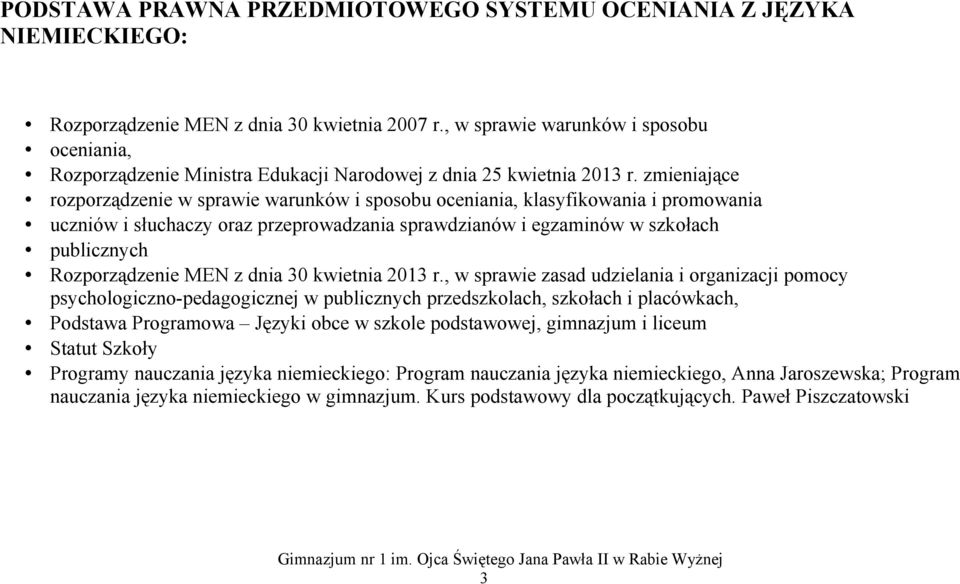 zmieniające rozporządzenie w sprawie warunków i sposobu oceniania, klasyfikowania i promowania uczniów i słuchaczy oraz przeprowadzania sprawdzianów i egzaminów w szkołach publicznych Rozporządzenie