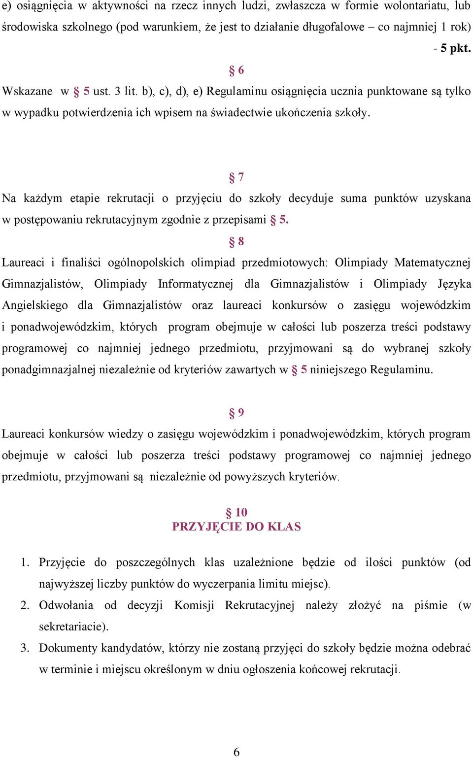 7 Na każdym etapie rekrutacji o przyjęciu do szkoły decyduje suma punktów uzyskana w postępowaniu rekrutacyjnym zgodnie z przepisami 5.