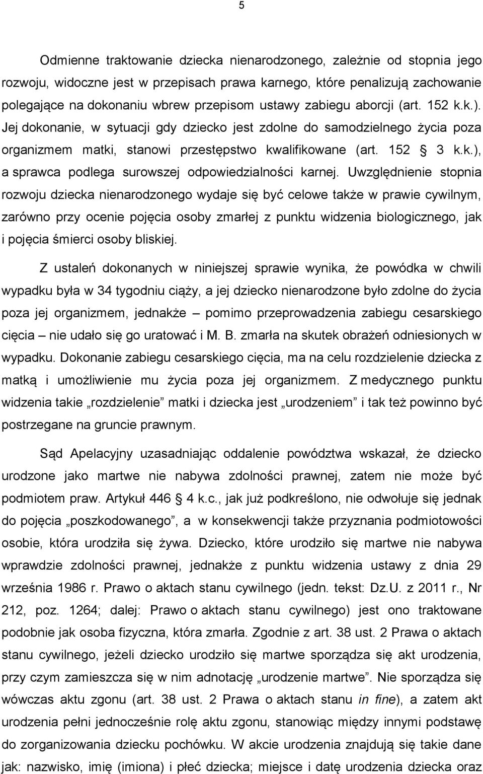Uwzględnienie stopnia rozwoju dziecka nienarodzonego wydaje się być celowe także w prawie cywilnym, zarówno przy ocenie pojęcia osoby zmarłej z punktu widzenia biologicznego, jak i pojęcia śmierci