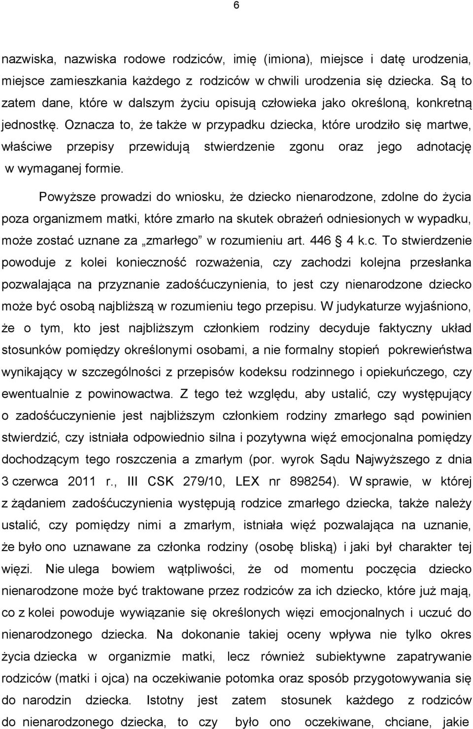 Oznacza to, że także w przypadku dziecka, które urodziło się martwe, właściwe przepisy przewidują stwierdzenie zgonu oraz jego adnotację w wymaganej formie.