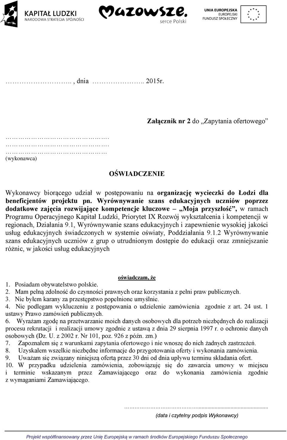 kompetencji w regionach, Działania 9.1, Wyrównywanie szans edukacyjnych i zapewnienie wysokiej jakości usług edukacyjnych świadczonych w systemie oświaty, Poddziałania 9.1.2 Wyrównywanie szans edukacyjnych uczniów z grup o utrudnionym dostępie do edukacji oraz zmniejszanie różnic, w jakości usług edukacyjnych oświadczam, że 1.