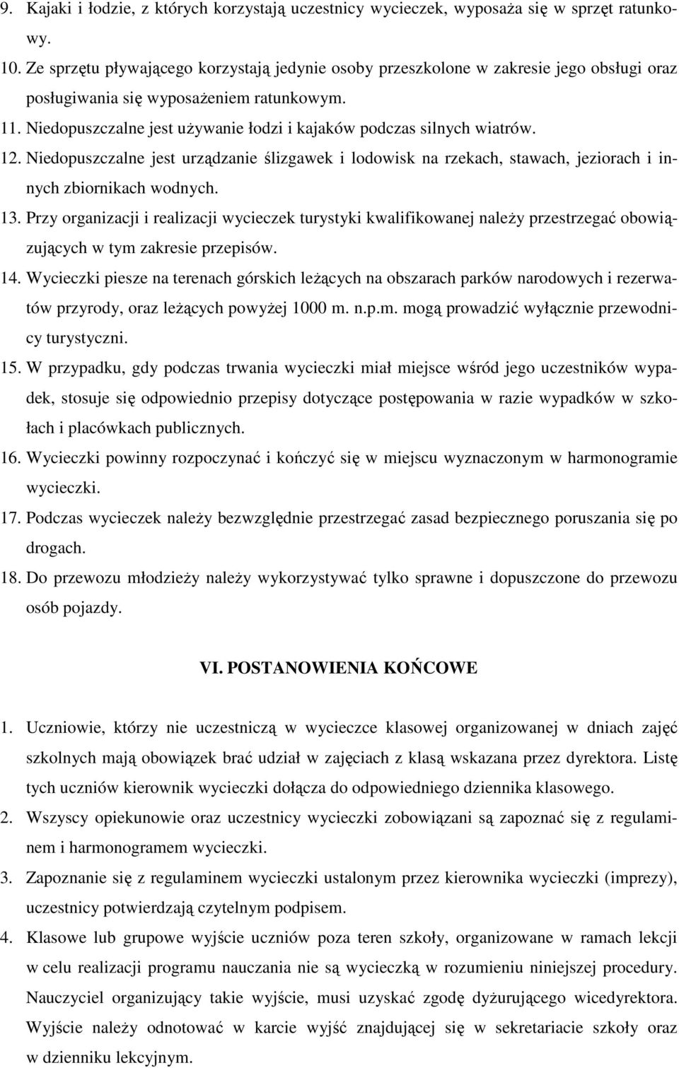 Niedopuszczalne jest używanie łodzi i kajaków podczas silnych wiatrów. 12. Niedopuszczalne jest urządzanie ślizgawek i lodowisk na rzekach, stawach, jeziorach i innych zbiornikach wodnych. 13.