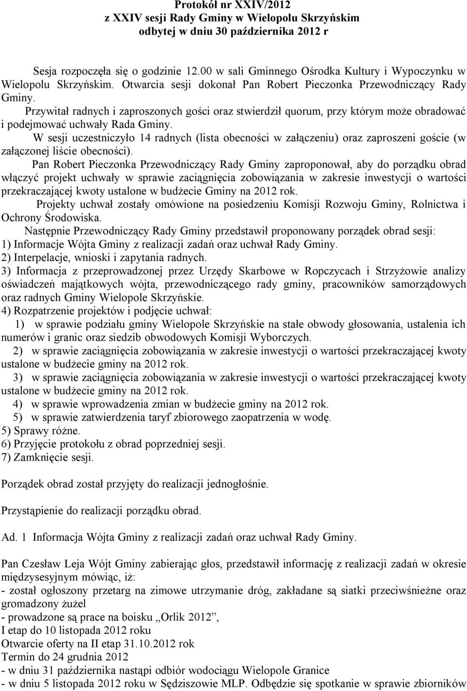 Przywitał radnych i proszonych gości oraz stwierdził quorum, przy którym może obradować i podejmować uchwały Rada Gminy.