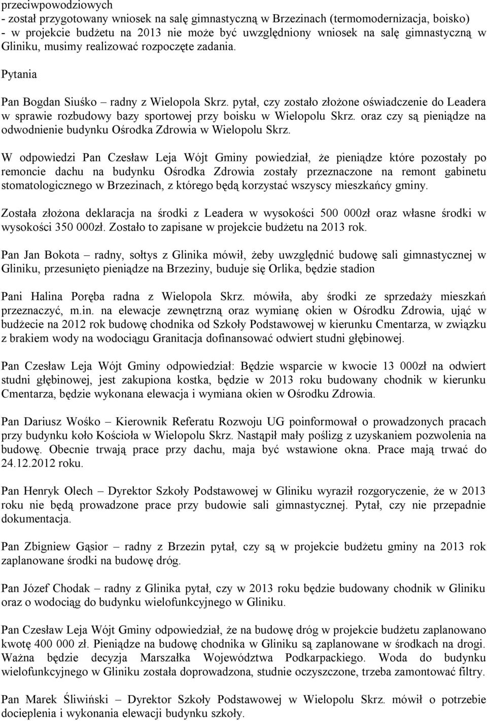 pytał, czy zostało złożone oświadczenie do Leadera w sprawie rozbudowy bazy sportowej przy boisku w Wielopolu Skrz. oraz czy są pieniądze na odwodnienie budynku Ośrodka Zdrowia w Wielopolu Skrz.