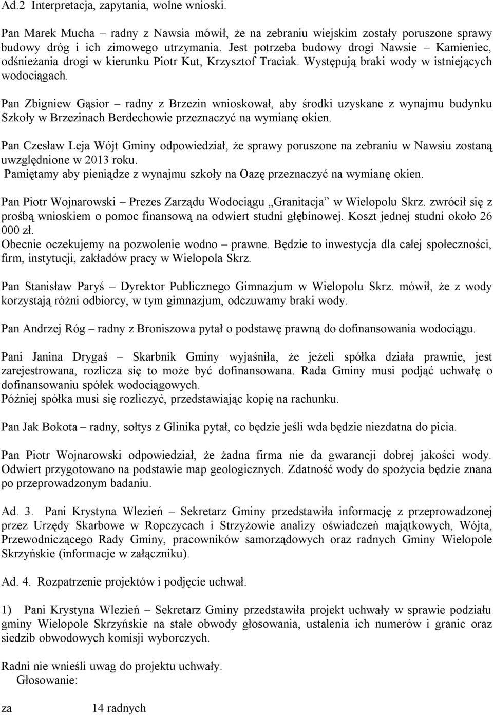 Pan Zbigniew Gąsior radny z Brzezin wnioskował, aby środki uzyskane z wynajmu budynku Szkoły w Brzezinach Berdechowie przeznaczyć na wymianę okien.